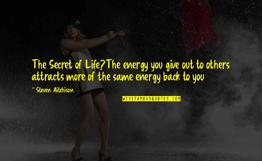 Two Souls Connecting Quotes By Steven Aitchison: The Secret of Life?The energy you give out