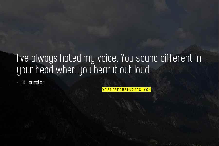 Two Towers Elrond Quotes By Kit Harington: I've always hated my voice. You sound different