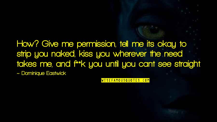 Two Ways Of Life Quotes By Dominique Eastwick: How? Give me permission, tell me it's okay