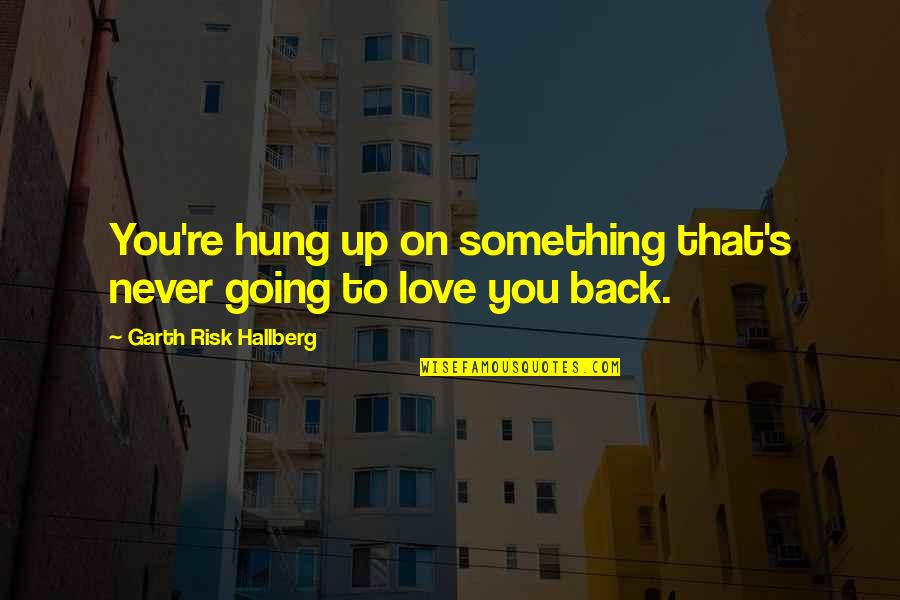 Two Worlds Apart Quotes By Garth Risk Hallberg: You're hung up on something that's never going