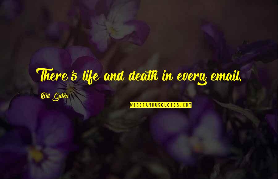 Two Years In Minutes Quotes By Bill Gates: There's life and death in every email.