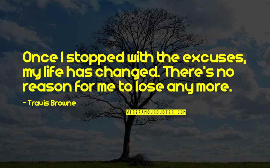 Twoo Quotes By Travis Browne: Once I stopped with the excuses, my life