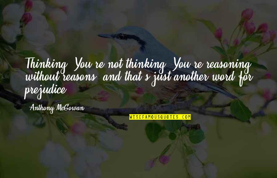 Twouldie Quotes By Anthony McGowan: Thinking? You're not thinking. You're reasoning without reasons,