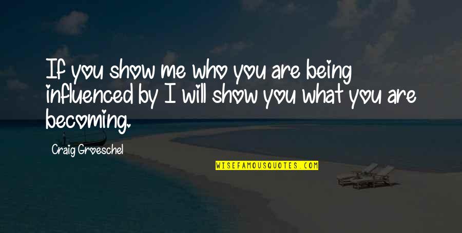Twouldie Quotes By Craig Groeschel: If you show me who you are being