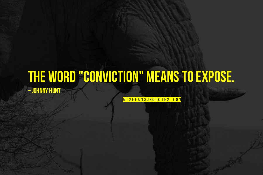 Twyford Church Quotes By Johnny Hunt: The word "conviction" means to expose.