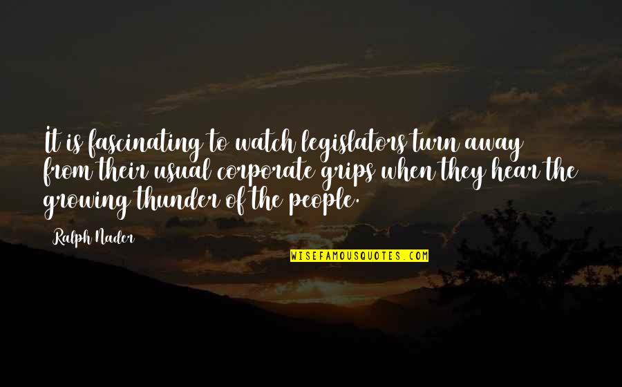 Twyin Quotes By Ralph Nader: It is fascinating to watch legislators turn away