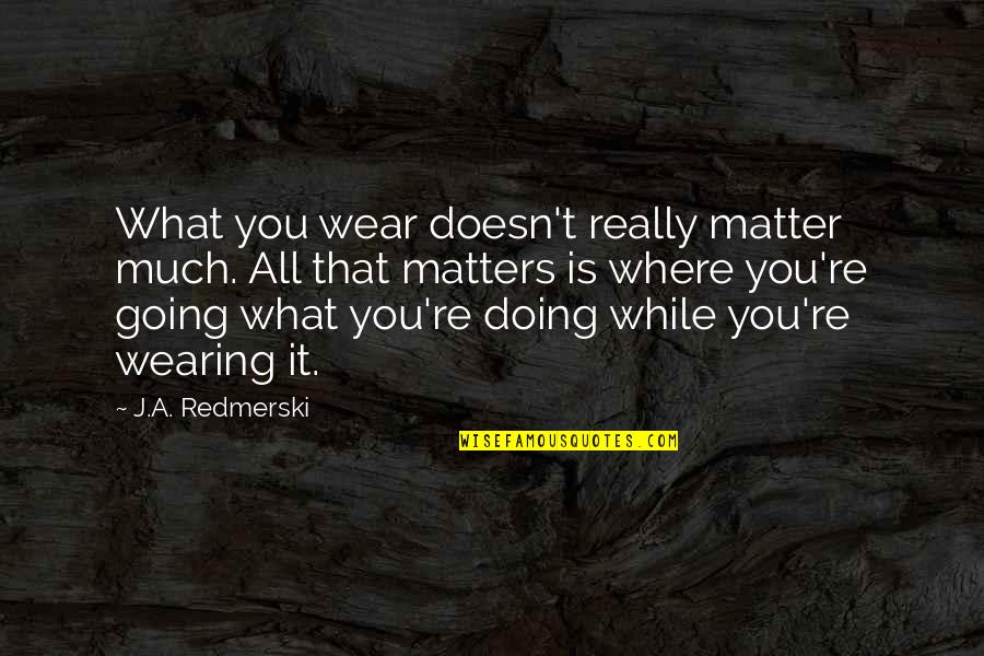 Txg Quotes By J.A. Redmerski: What you wear doesn't really matter much. All