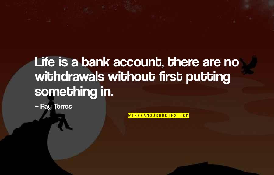 Txori Games Quotes By Ray Torres: Life is a bank account, there are no