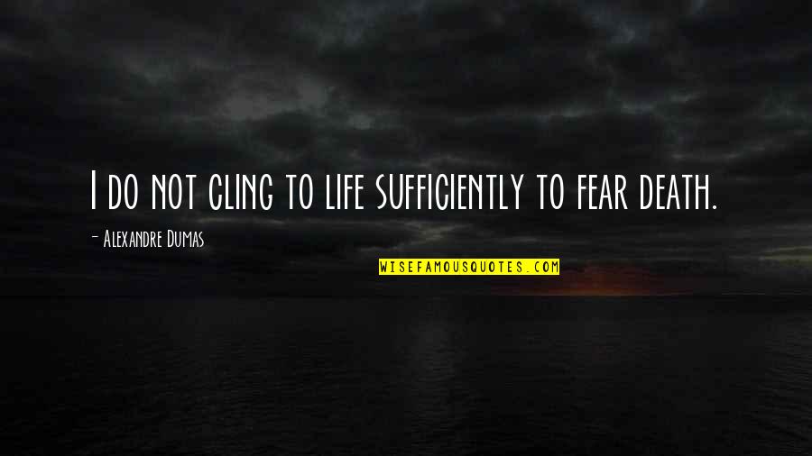 Tygas Dad Quotes By Alexandre Dumas: I do not cling to life sufficiently to