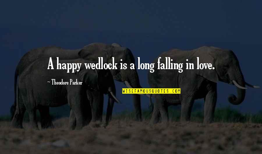 Tyler Connolly Quotes By Theodore Parker: A happy wedlock is a long falling in