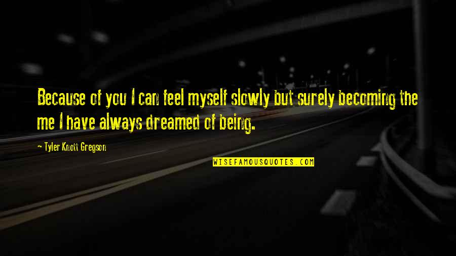 Tyler Knott Quotes By Tyler Knott Gregson: Because of you I can feel myself slowly