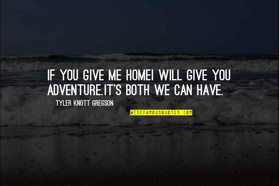 Tyler Knott Quotes By Tyler Knott Gregson: If you give me homeI will give you