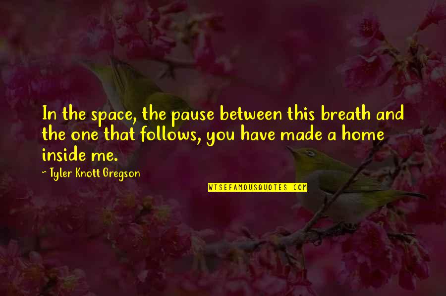 Tyler Knott Quotes By Tyler Knott Gregson: In the space, the pause between this breath