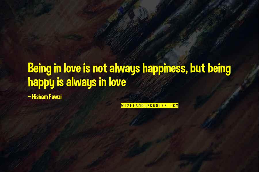 Tyler Pua Quotes By Hisham Fawzi: Being in love is not always happiness, but