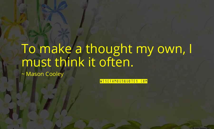 Tyler The Creator Funniest Quotes By Mason Cooley: To make a thought my own, I must