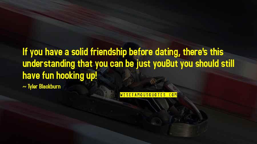 Tyler's Quotes By Tyler Blackburn: If you have a solid friendship before dating,