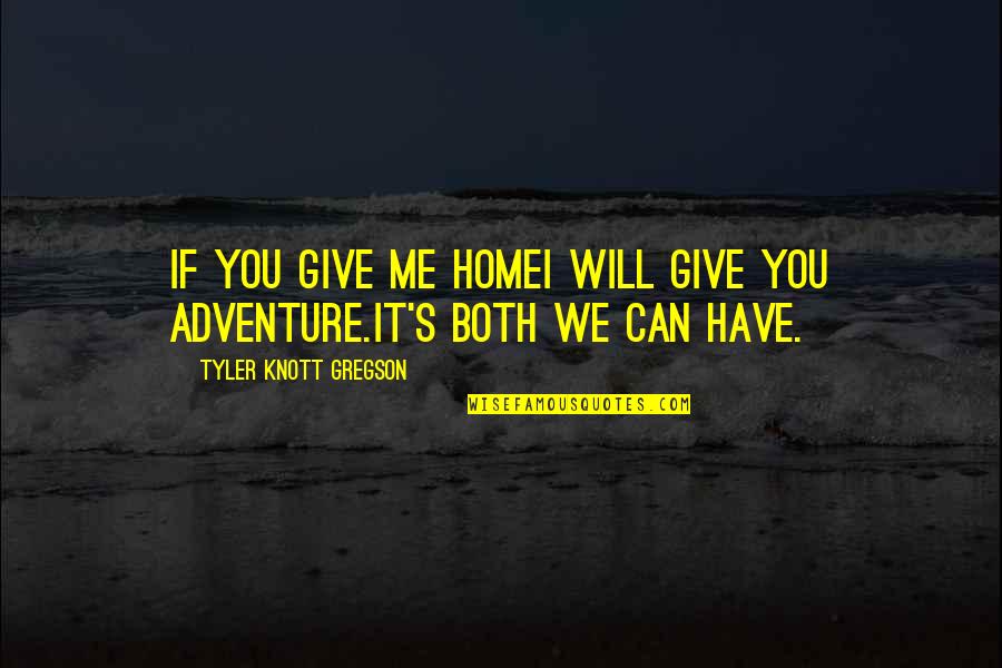 Tyler's Quotes By Tyler Knott Gregson: If you give me homeI will give you