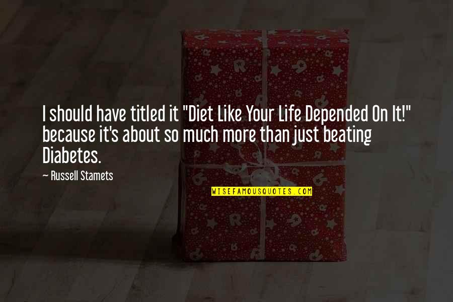 Type 1 Quotes By Russell Stamets: I should have titled it "Diet Like Your