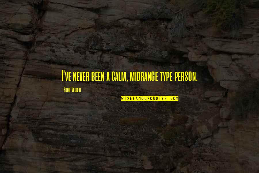 Type 2 Quotes By Eddie Vedder: I've never been a calm, midrange type person.