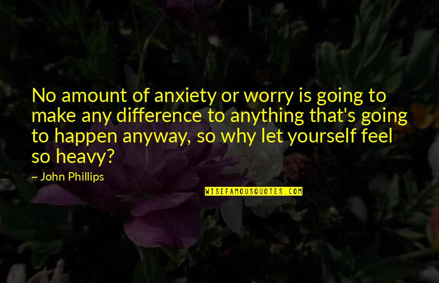 Typical Aussie Quotes By John Phillips: No amount of anxiety or worry is going