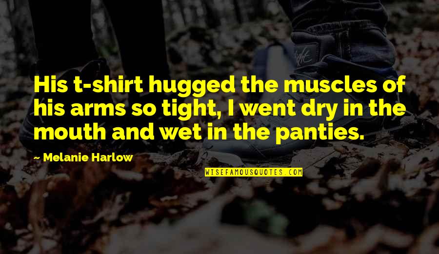 Typical Bavarian Quotes By Melanie Harlow: His t-shirt hugged the muscles of his arms