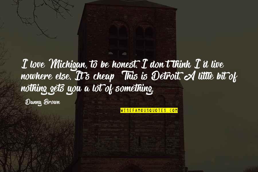 Typical Sorority Quotes By Danny Brown: I love Michigan, to be honest. I don't