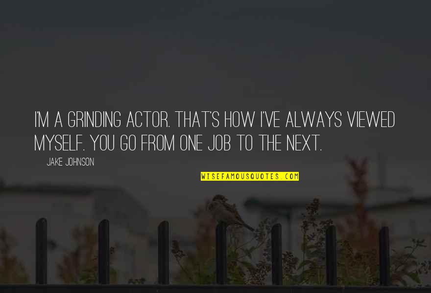 Typical Sorority Quotes By Jake Johnson: I'm a grinding actor. That's how I've always