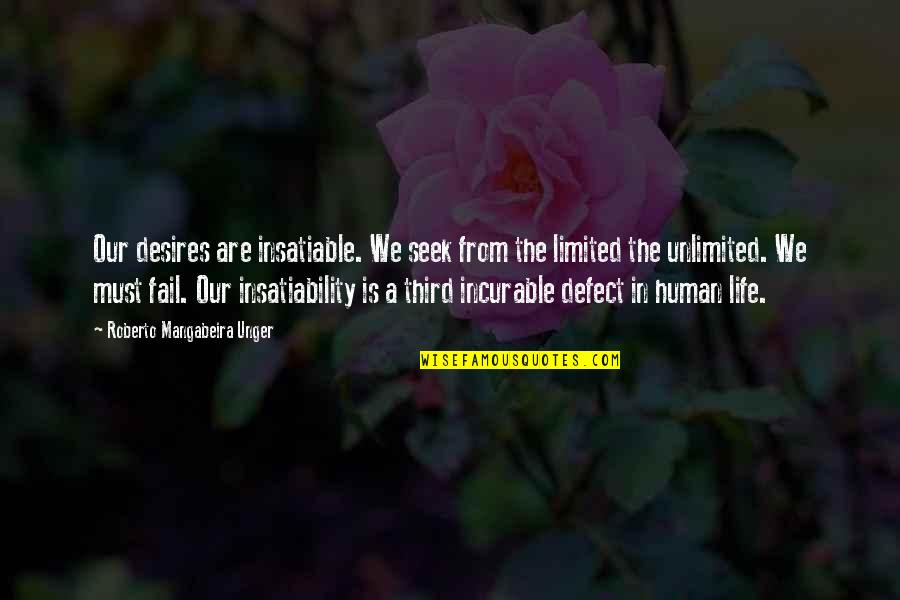 Typical Sorority Quotes By Roberto Mangabeira Unger: Our desires are insatiable. We seek from the