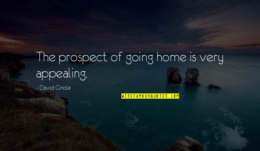 Typical Terry Pratchett Quotes By David Ginola: The prospect of going home is very appealing.