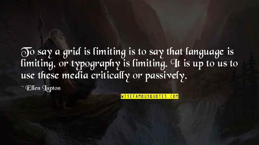 Typography Best Quotes By Ellen Lupton: To say a grid is limiting is to