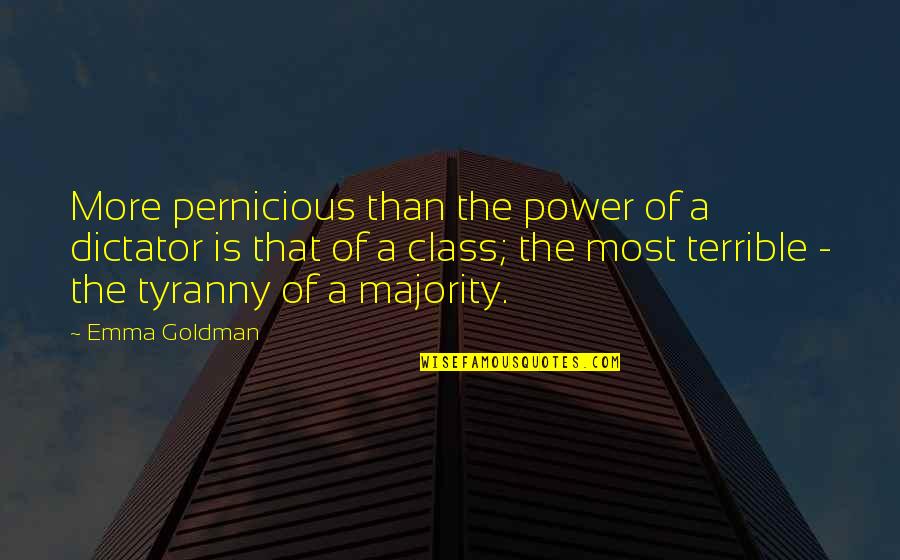 Tyranny By The Majority Quotes By Emma Goldman: More pernicious than the power of a dictator