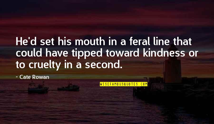 Tyranny By Timothy Quotes By Cate Rowan: He'd set his mouth in a feral line
