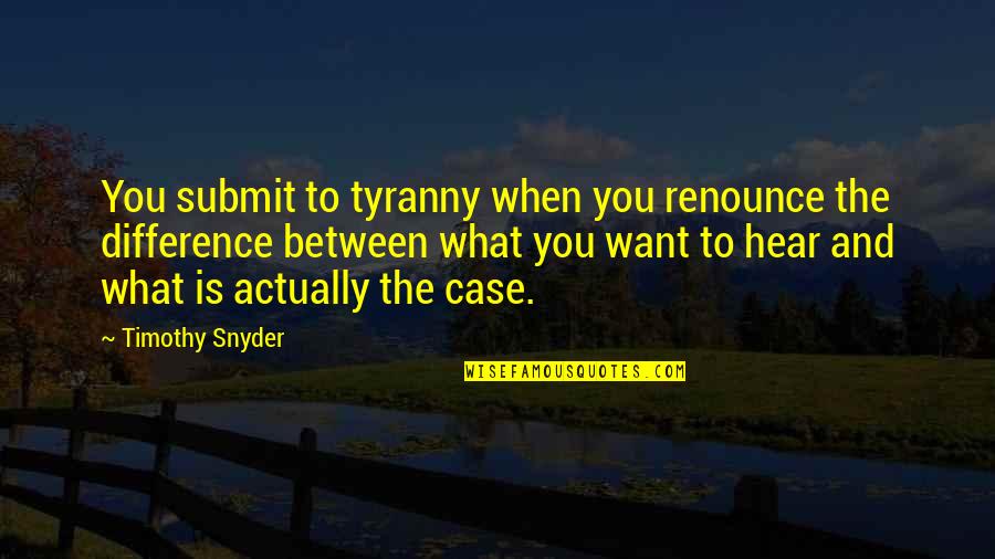 Tyranny By Timothy Quotes By Timothy Snyder: You submit to tyranny when you renounce the
