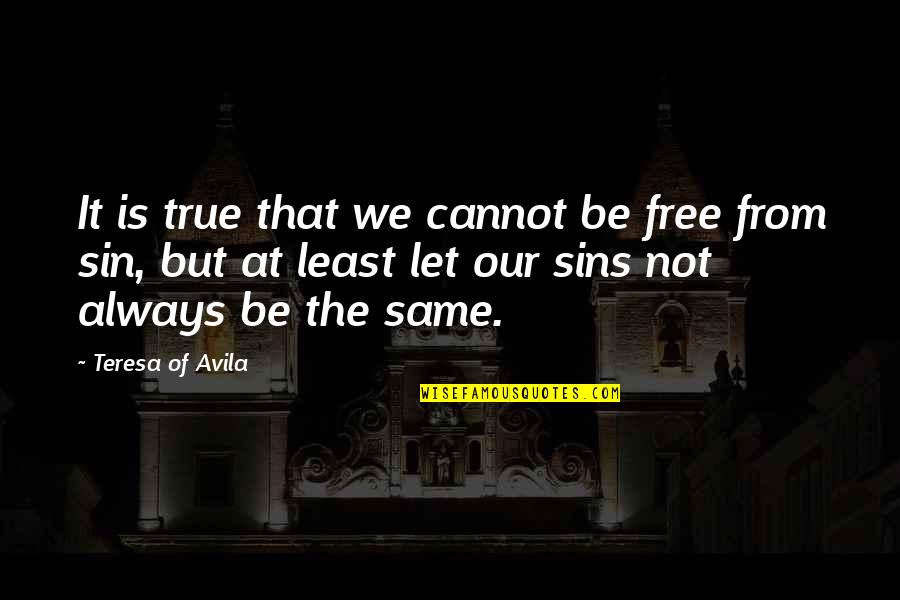 Tyrant Valvatorez Quotes By Teresa Of Avila: It is true that we cannot be free