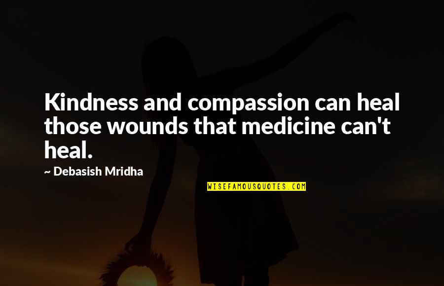 Tyrie Cleveland Quotes By Debasish Mridha: Kindness and compassion can heal those wounds that