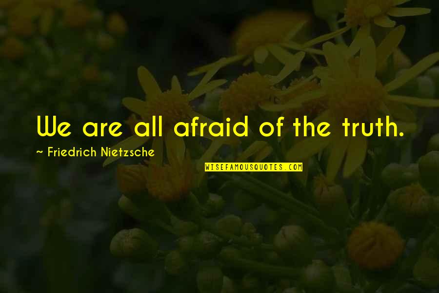 Tzana Quotes By Friedrich Nietzsche: We are all afraid of the truth.