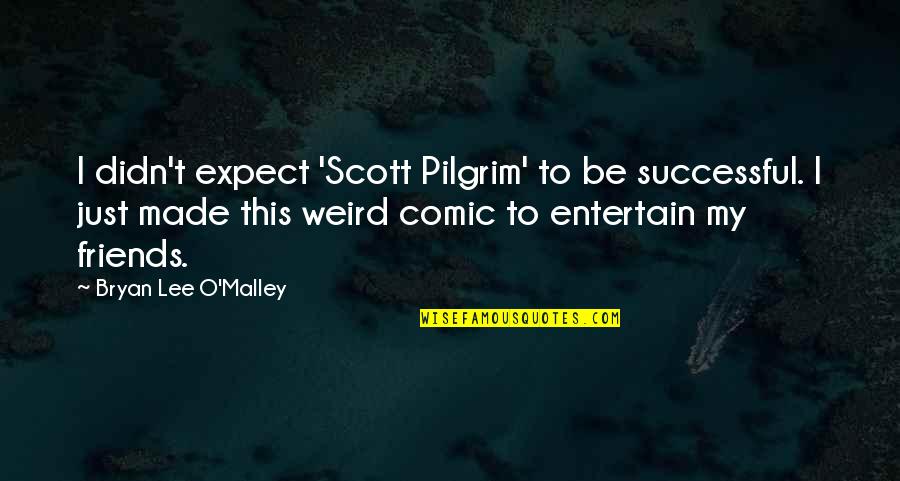 Tziona Breitbart Quotes By Bryan Lee O'Malley: I didn't expect 'Scott Pilgrim' to be successful.