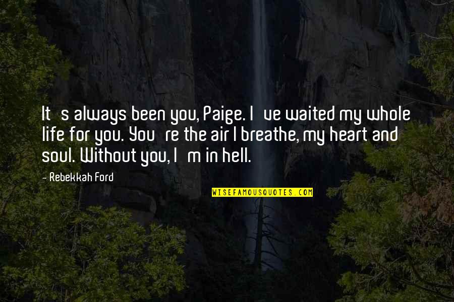 U Always In My Heart Quotes By Rebekkah Ford: It's always been you, Paige. I've waited my