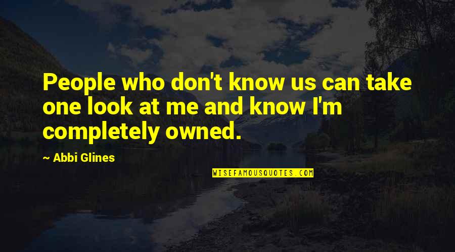 U Are The Only One For Me Quotes By Abbi Glines: People who don't know us can take one