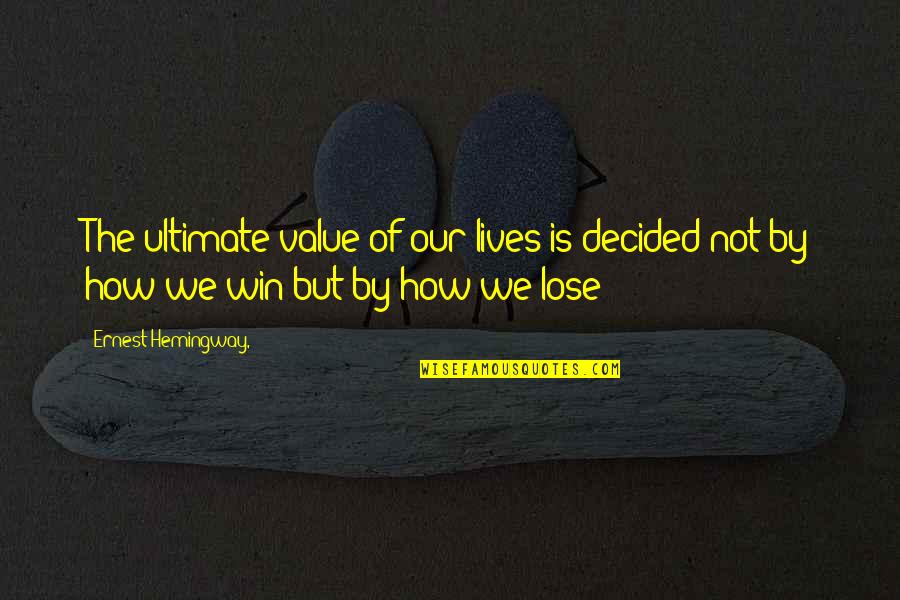 U B I Quotes By Ernest Hemingway,: The ultimate value of our lives is decided