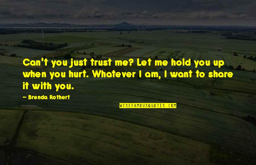 U Hurt Me So Much Quotes By Brenda Rothert: Can't you just trust me? Let me hold