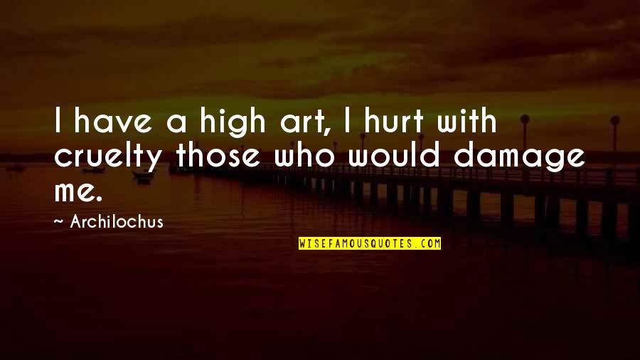 U Hurt Me The Most Quotes By Archilochus: I have a high art, I hurt with