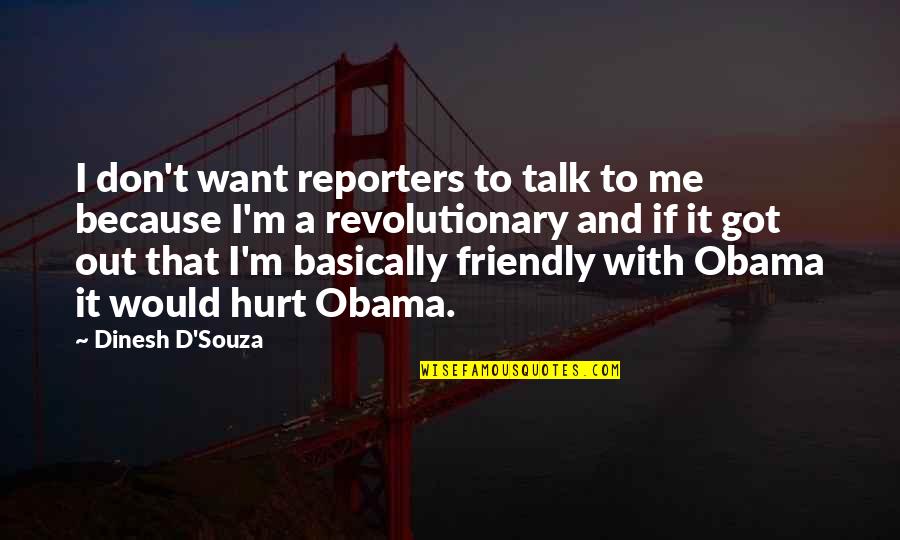 U Hurt Me The Most Quotes By Dinesh D'Souza: I don't want reporters to talk to me