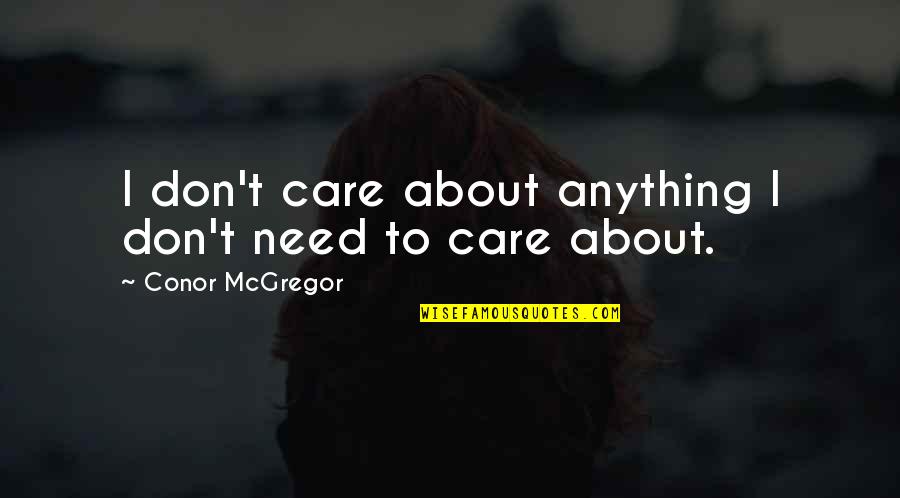 U Just Dont Care Quotes By Conor McGregor: I don't care about anything I don't need