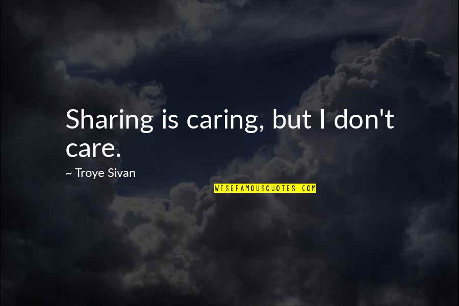 U Just Dont Care Quotes By Troye Sivan: Sharing is caring, but I don't care.