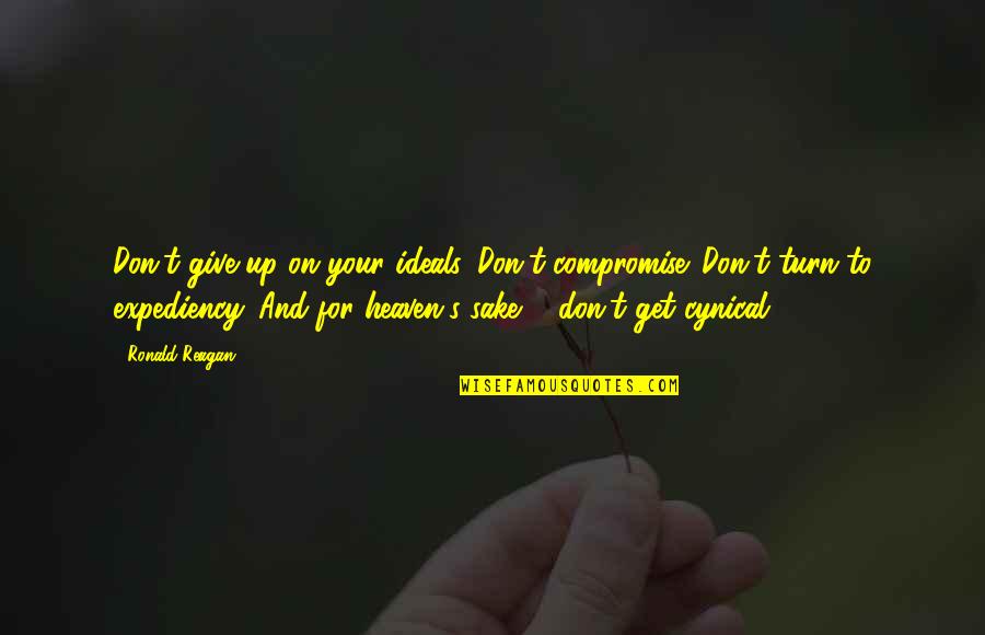 U Just Dont Get It Quotes By Ronald Reagan: Don't give up on your ideals. Don't compromise.