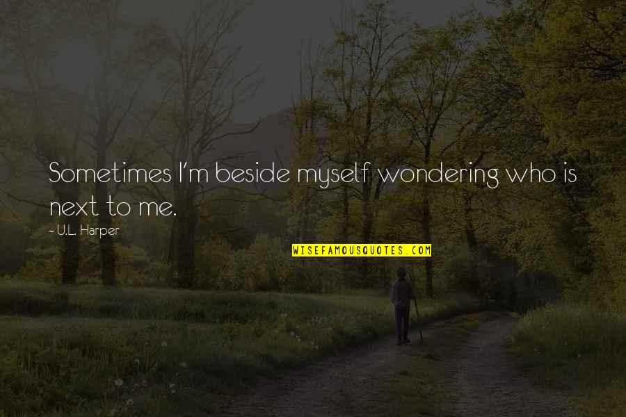 U L Quotes By U.L. Harper: Sometimes I'm beside myself wondering who is next