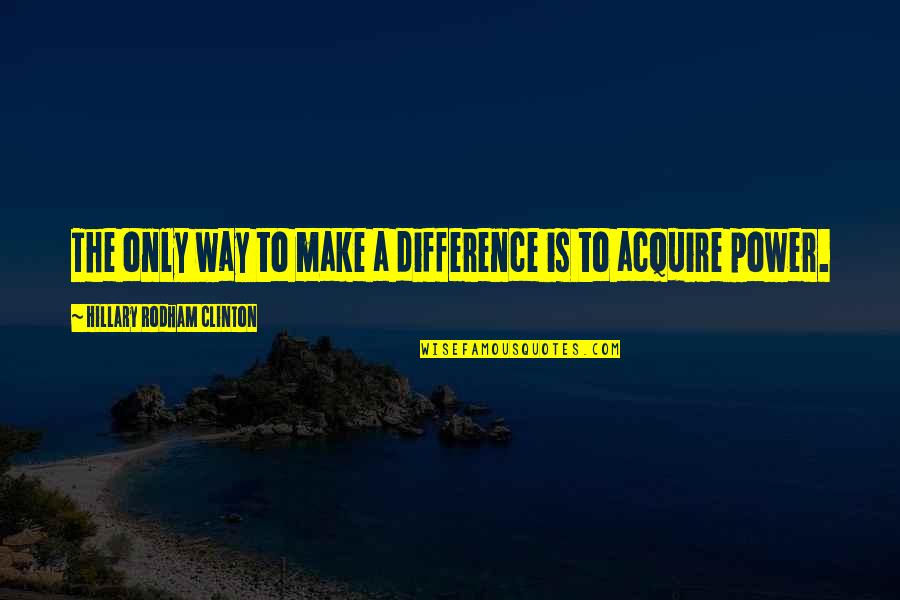 U Make A Difference Quotes By Hillary Rodham Clinton: The only way to make a difference is