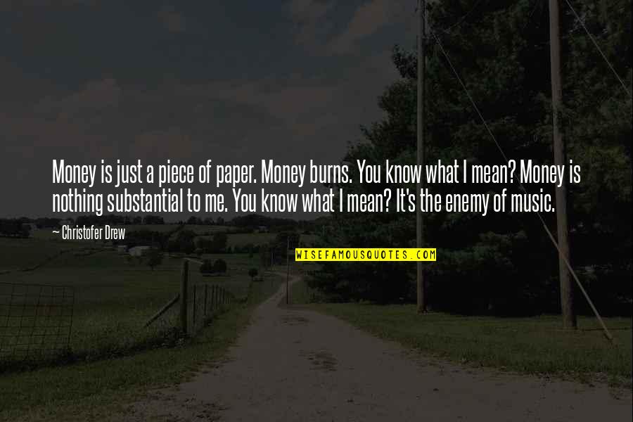 U Mean Nothing To Me Quotes By Christofer Drew: Money is just a piece of paper. Money