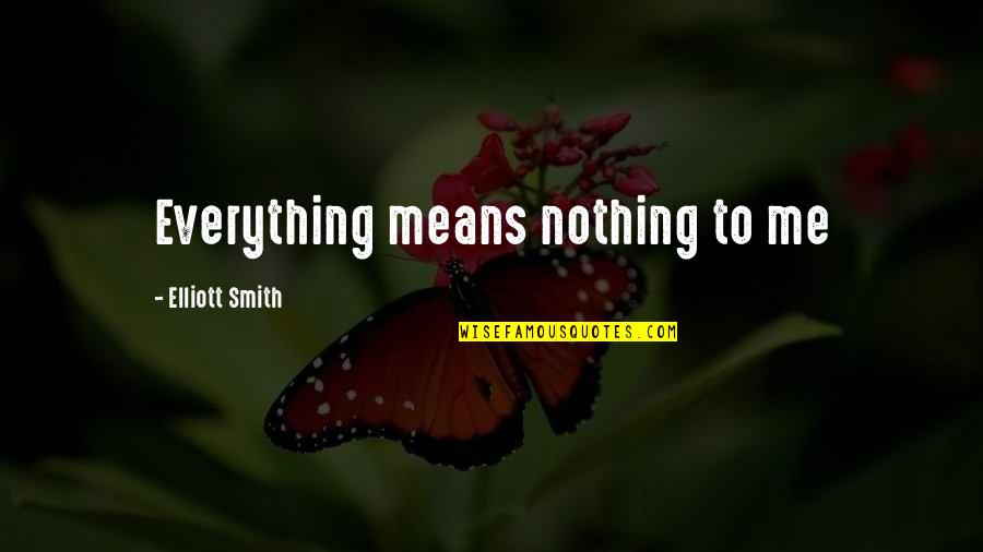 U Mean Nothing To Me Quotes By Elliott Smith: Everything means nothing to me